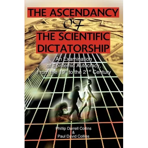 The Ascendancy of the Scientific Dictatorship: An Examination of Epistemic Autocracy, From the 19th to the 21st Century