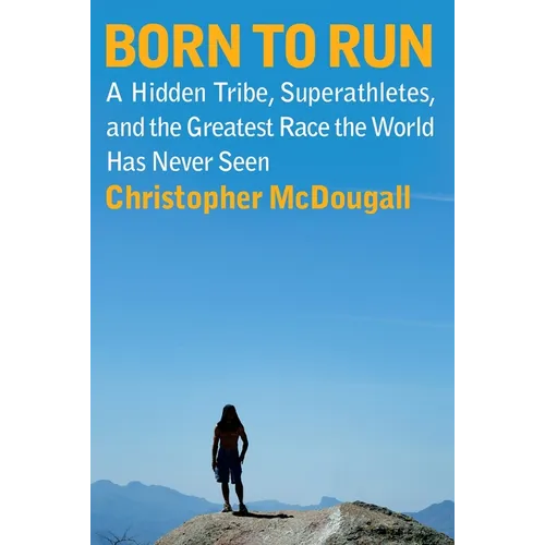 Born to Run: A Hidden Tribe, Superathletes, and the Greatest Race the World Has Never Seen