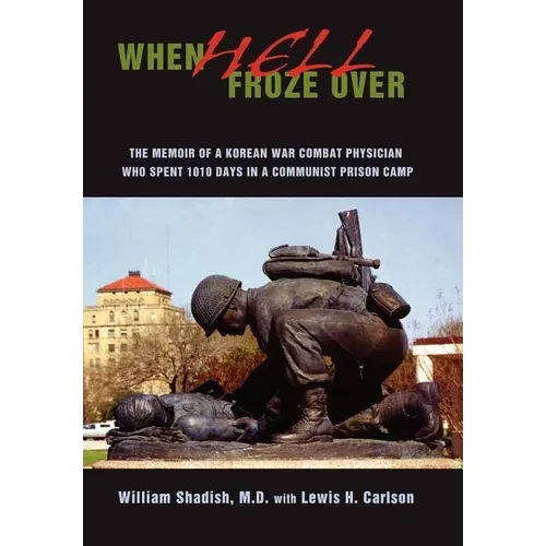 When Hell Froze Over: The Memoir of a Korean War Combat Physician Who Spent 1010 Days in a Communist Prison Camp - Hardcover