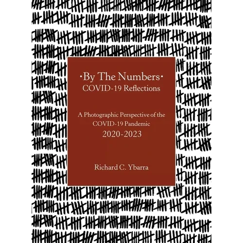 By The Numbers COVID-19 Reflections: A Photographic Perspective of the COVID-19 Pandemic 2020-2023 - Hardcover