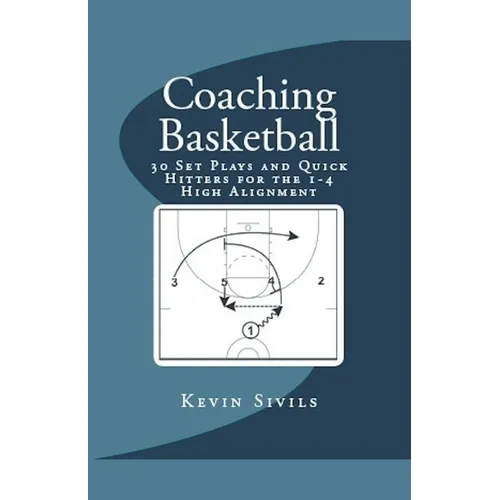 Coaching Basketball: 30 Set Plays and Quick Hitters for the 1-4 High Alignment