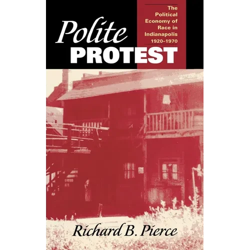 Polite Protest: The Political Economy of Race in Indianapolis, 1920-1970 - Hardcover - IBook Store