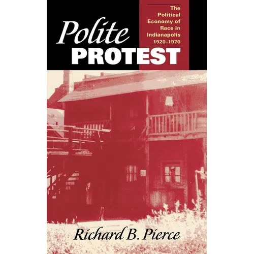 Polite Protest: The Political Economy of Race in Indianapolis, 1920-1970 - Hardcover - IBook Store
