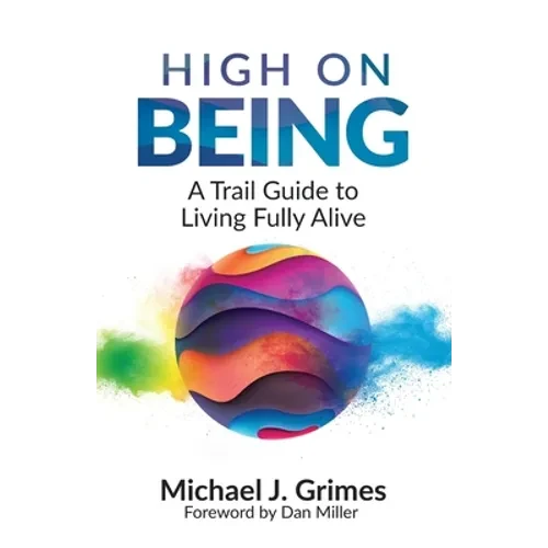 High on Being: A Trail Guide to Living Fully Alive - Paperback