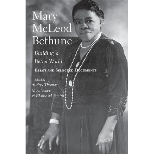 Mary McLeod Bethune: Building a Better World, Essays and Selected Documents - Paperback - IBook Store
