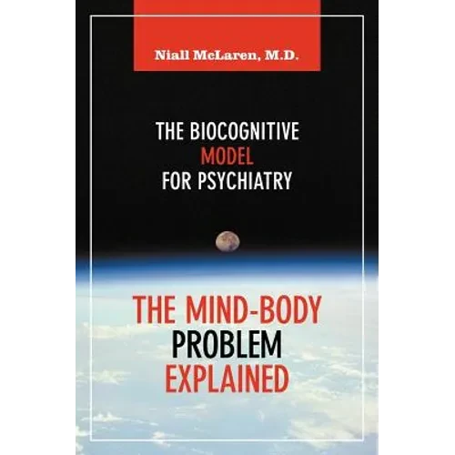 The Mind-Body Problem Explained: The Biocognitive Model for Psychiatry - Hardcover