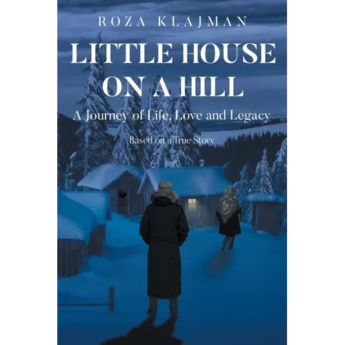 Little House on a Hill: A Journey of Life, Love and Legacy: Based on a True Story - Paperback