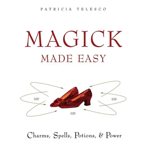 Magick Made Easy: Charms, Spells, Potions and Power - Paperback