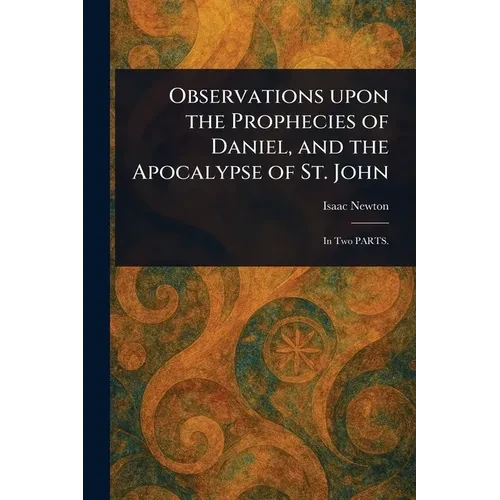 Observations Upon the Prophecies of Daniel, and the Apocalypse of St. John - Paperback
