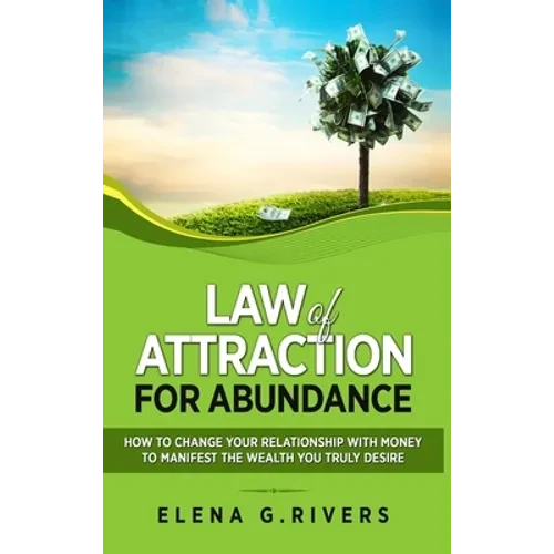 Law of Attraction for Abundance: How to Change Your Relationship with Money to Manifest the Wealth You Truly Desire - Hardcover