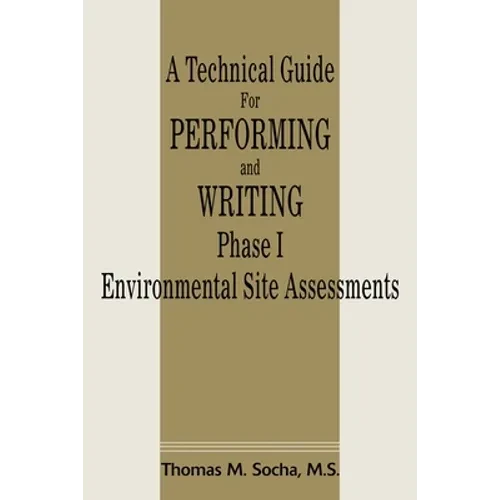 A Technical Guide for Performing and Writing Phase I Environmental Site Assessments - Paperback