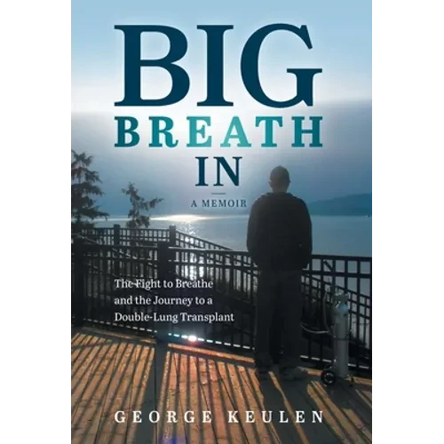 Big Breath In: The Fight to Breathe and the Journey to a Double-Lung Transplant - Hardcover