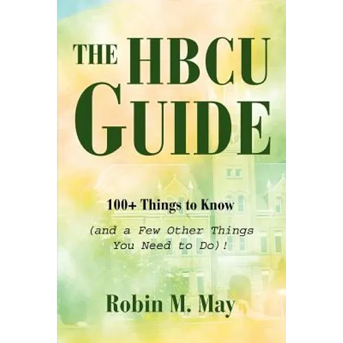 The HBCU Guide: 100+ Things to Know (and a Few Other Things You Need to Do)! - Paperback