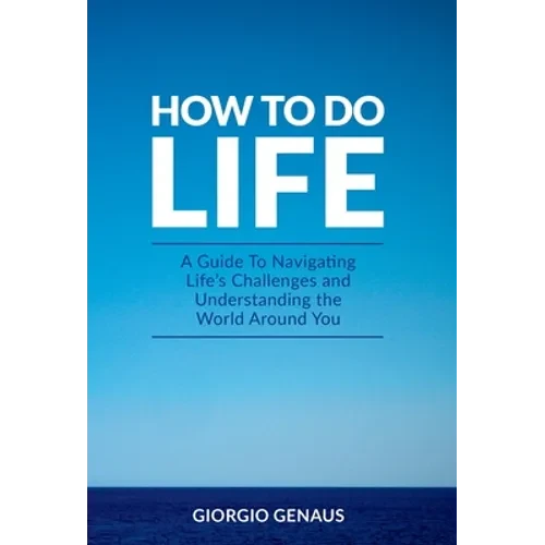 How To Do Life: A Guide To Navigating Life's Challenges and Understanding the World Around You - Hardcover