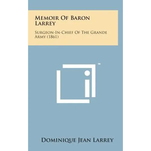 Memoir of Baron Larrey: Surgeon-In-Chief of the Grande Army (1861) - Hardcover - IBook Store