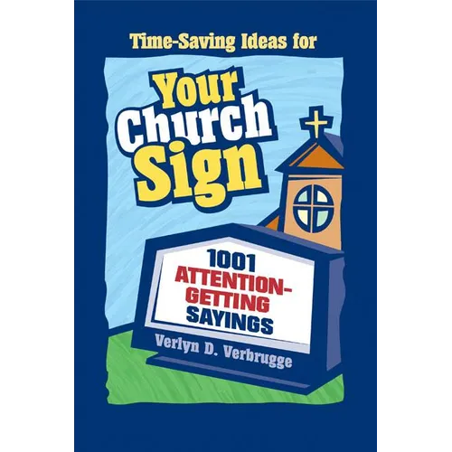 The Your Church Sign: 1001 Attention-Getting Sayings