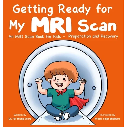 Getting Ready for My MRI Scan: An MRI Scan Book for Kids - Preparation and Recovery - Hardcover