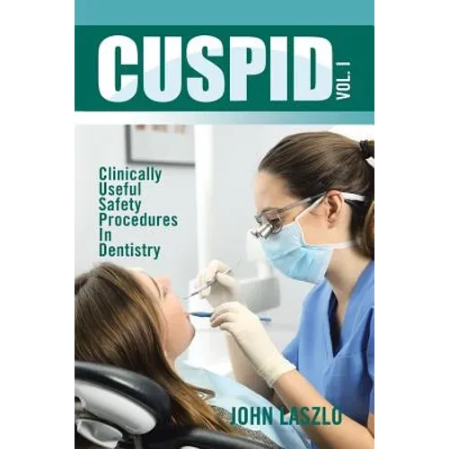 Cuspid Volume 1: Clinically Useful Safety Procedures in Dentistry - Paperback