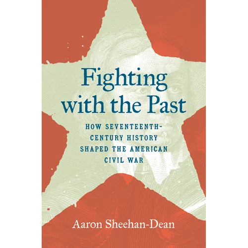 Fighting with the Past: How Seventeenth-Century History Shaped the American Civil War