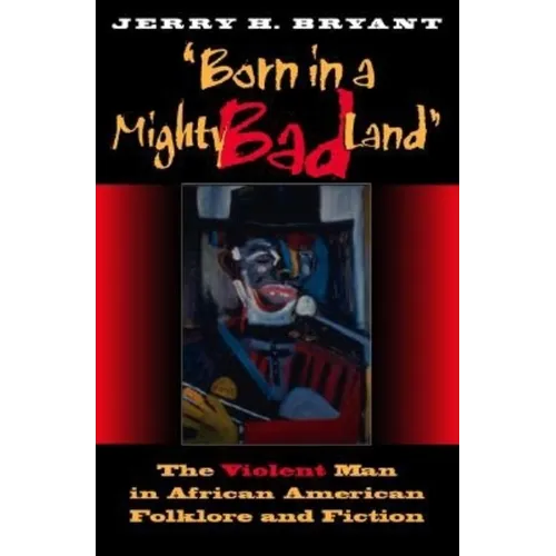 Born in a Mighty Bad Land: The Violent Man in African American Folklore and Fiction - Paperback - IBook Store