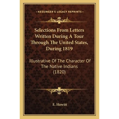 Selections From Letters Written During A Tour Through The United States, During 1819: Illustrative Of The Character Of The Native Indians (1820) - Paperback - IBook Store