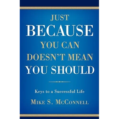 Just Because You Can Doesn't Mean You Should: Keys to a Successful Life - Hardcover
