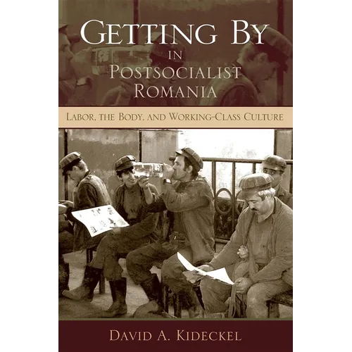 Getting by in Postsocialist Romania: Labor, the Body, & Working-Class Culture - Paperback - IBook Store