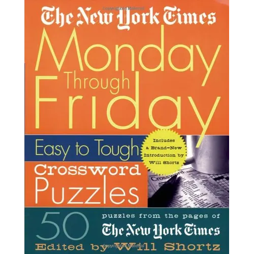 The New York Times Monday Through Friday Easy to Tough Crossword Puzzles: 50 Puzzles from the Pages of the New York Times