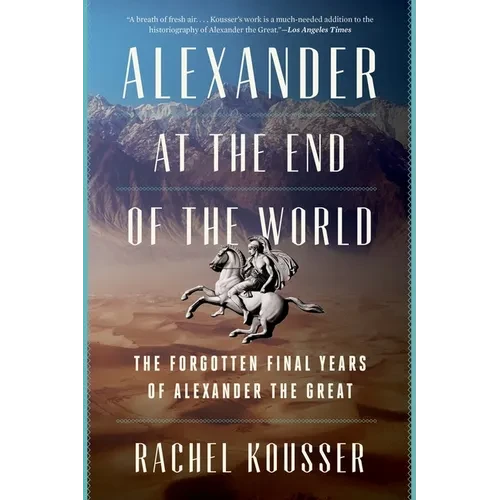 Alexander at the End of the World: The Forgotten Final Years of Alexander the Great - Paperback