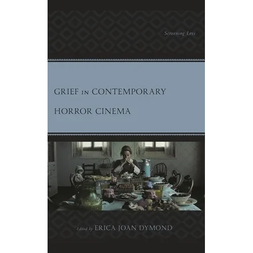 Grief in Contemporary Horror Cinema: Screening Loss - Paperback