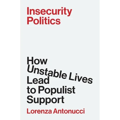 Insecurity Politics: How Unstable Lives Lead to Populist Support - Paperback