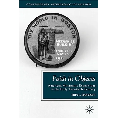 Faith in Objects: American Missionary Expositions in the Early Twentieth Century - Hardcover - IBook Store