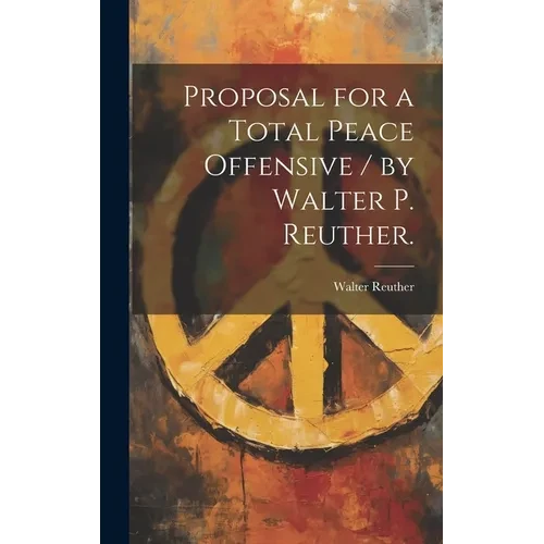Proposal for a Total Peace Offensive / by Walter P. Reuther. - Hardcover