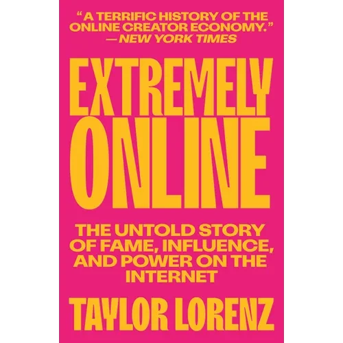 Extremely Online: The Untold Story of Fame, Influence, and Power on the Internet - Paperback