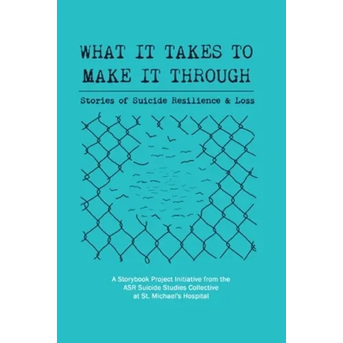 What It Takes to Make It Through: Stories of Suicide Resilience and Loss - Paperback