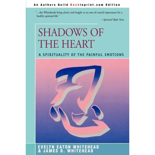 Shadows Of The Heart: A Spirituality of the Painful Emotions