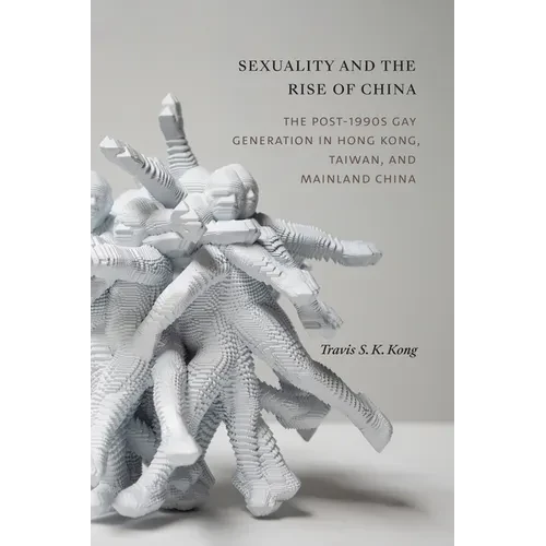 Sexuality and the Rise of China: The Post-1990s Gay Generation in Hong Kong, Taiwan, and Mainland China - Hardcover