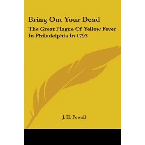Bring Out Your Dead: The Great Plague Of Yellow Fever In Philadelphia In 1793 - Paperback