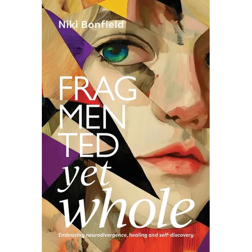 Fragmented yet whole: Embracing neurodivergence, healing and self-discovery