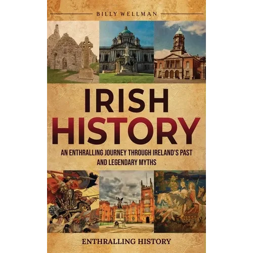 Irish History: An Enthralling Journey Through Ireland's Past and Legendary Myths - Hardcover