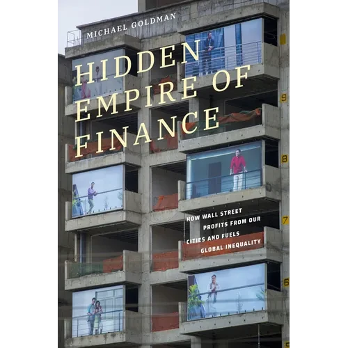 Hidden Empire of Finance: How Wall Street Profits from Our Cities and Fuels Global Inequality - Paperback