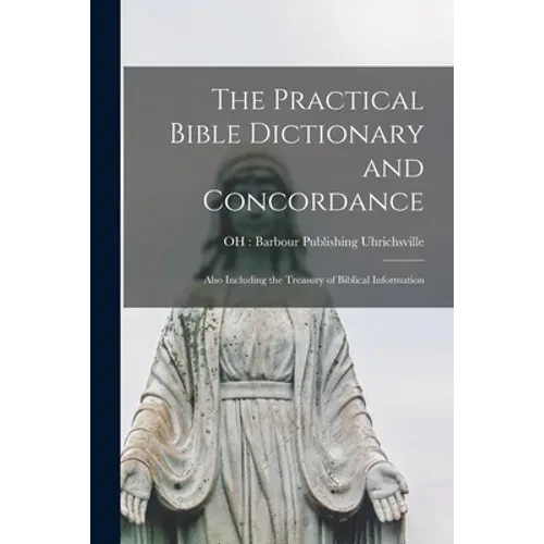 The Practical Bible Dictionary and Concordance: Also Including the Treasury of Biblical Information - Paperback