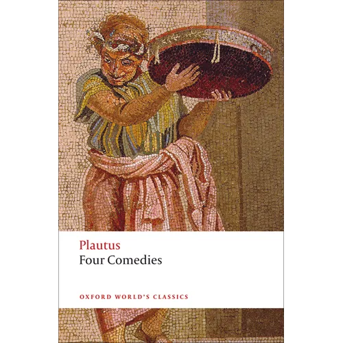 Four Comedies: The Braggart Soldier; The Brothers Menaechmus; The Haunted House; The Pot of Gold