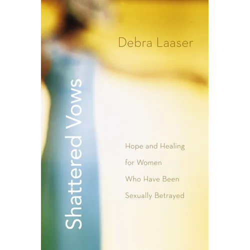 The Shattered Vows: Hope and Healing for Women Who Have Been Sexually Betrayed