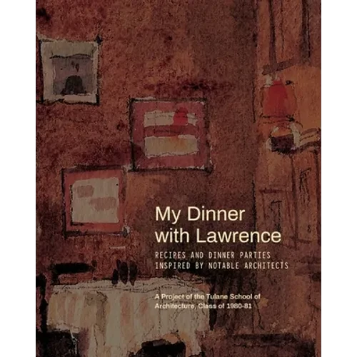 My Dinner with Lawrence: Recipes and Dinner Parties Inspired By Notable Architects