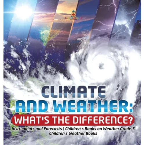 Climate and Weather: What's the Difference? Instruments and Forecasts Children's Books on Weather Grade 5 Children's Weather Books - Hardcover - IBook Store