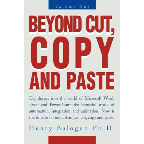 Beyond Cut, Copy and Paste: Dig Deeper Into the World of Microsoft Word, Excel and PowerPoint