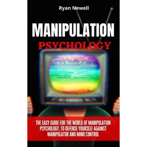 Manipulation Psychology: The Easy Guide For The World of Manipulation Psychology, To Defense Yourself Against Manipulator and Mind Control - Hardcover