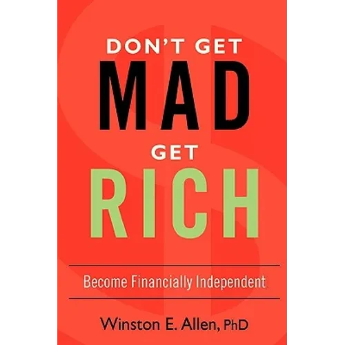 Don't Get Mad, Get Rich: Become Financially Independent - Paperback