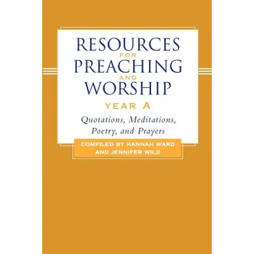 Resources for Preaching and Worship--Year a: Quotations, Meditations, Poetry, and Prayers